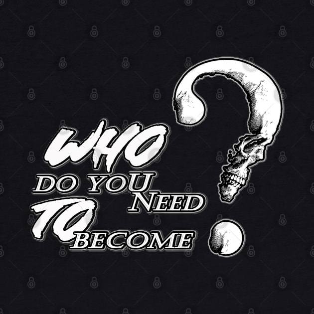 Who do you need to become? by The lucky shirts